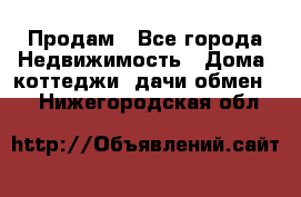 Продам - Все города Недвижимость » Дома, коттеджи, дачи обмен   . Нижегородская обл.